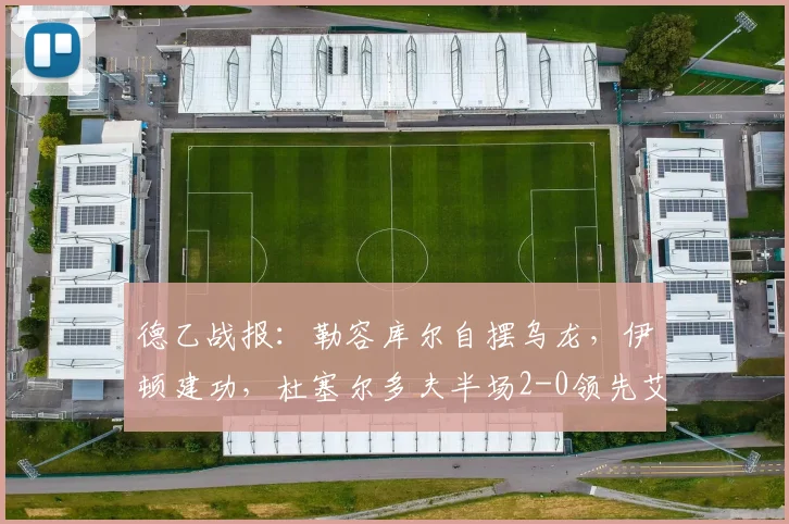 德乙战报:勒容库尔自摆乌龙,伊顿建功,杜塞尔多夫半场2-0领先艾禾斯堡