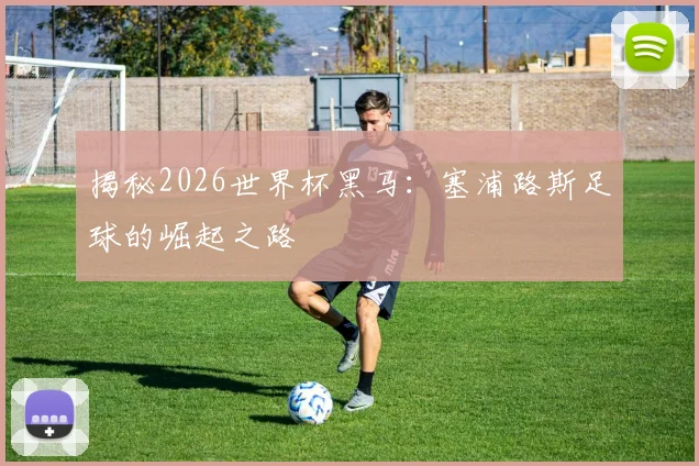 揭秘2026世界杯黑马：塞浦路斯足球的崛起之路
